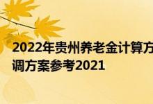 2022年贵州养老金计算方法 2022年贵州退休人员养老金上调方案参考2021 
