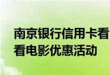 南京银行信用卡看电影优惠 招行信用卡南京看电影优惠活动