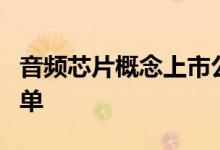 音频芯片概念上市公司有哪些音频芯片股票名单