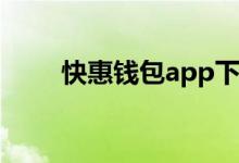 快惠钱包app下载安装（快惠钱包）