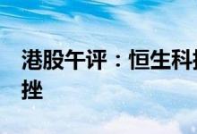 港股午评：恒生科指跌近2%新能源汽车股重挫