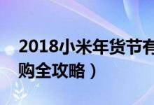 2018小米年货节有哪些优惠（小米年货节抢购全攻略）