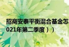 招商安泰平衡混合基金怎么样（基金主要买入哪些股票 （2021年第二季度））