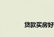 
贷款买房好还是全款买房好？ 