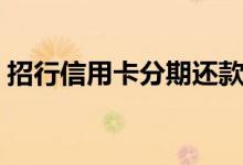 招行信用卡分期还款（招行信用卡分期还款）