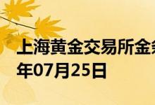上海黄金交易所金条价格今天多少一克 2022年07月25日