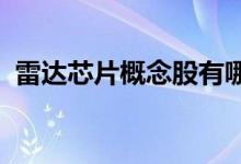 雷达芯片概念股有哪些雷达芯片概念股名单
