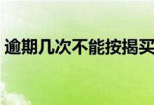 逾期几次不能按揭买房（逾期几次不能贷款）