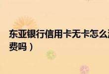 东亚银行信用卡无卡怎么消费（东亚银行信用卡刷卡有手续费吗）