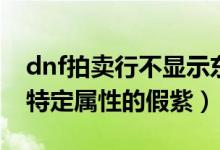 dnf拍卖行不显示东西（dnf怎么在拍卖行搜特定属性的假紫）