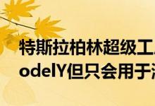 特斯拉柏林超级工厂已生产首辆4680电池ModelY但只会用于测试