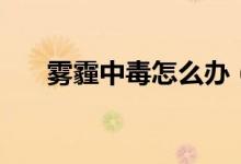 雾霾中毒怎么办（雾霾天气吃什么好）