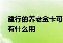 建行的养老金卡可在外地取吗 建行养老金卡有什么用