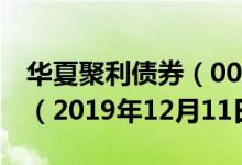华夏聚利债券（000014）基金净值行情查询（2019年12月11日）