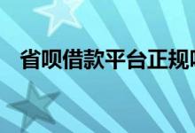 省呗借款平台正规吗 省呗借钱平台靠谱吗