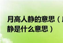 月高人静的意思（房前屋后,天高地阔,月明人静是什么意思）