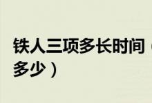铁人三项多长时间（铁人三项是哪三项距离是多少）