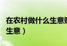 在农村做什么生意赚钱（揭农村不起眼的暴利生意）