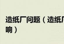 造纸厂问题（造纸厂纷纷停产会带来怎样的影响）