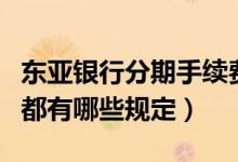 东亚银行分期手续费（东亚银行信用卡手续费都有哪些规定）