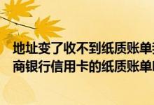 地址变了收不到纸质账单我可以申请电子账单来代替我的工商银行信用卡的纸质账单吗？