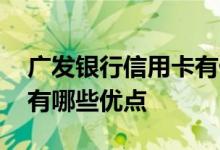 广发银行信用卡有什么优势 广发银行信用卡有哪些优点