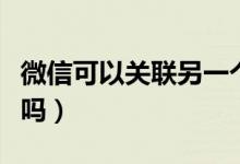 微信可以关联另一个微信号吗（微信可以借钱吗）