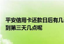 平安信用卡还款日后有几天宽限期 平安信用卡宽限期3天是到第三天几点呢