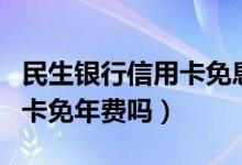 民生银行信用卡免息期是几天（民生银行信用卡免年费吗）