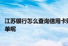 江苏银行怎么查询信用卡账单 如何查询江苏银行信用卡的账单呢