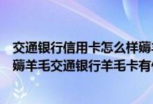 交通银行信用卡怎么样薅羊毛交通银行沃尔玛信用卡怎么样薅羊毛交通银行羊毛卡有什么？