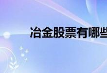 冶金股票有哪些冶金概念股票一览