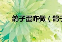鸽子蛋咋做（鸽子蛋的做法是怎样的）