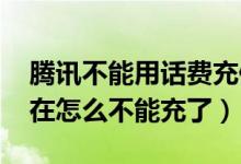 腾讯不能用话费充值（腾讯qq便民充话费现在怎么不能充了）