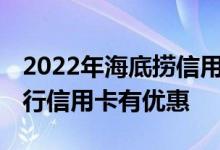 2022年海底捞信用卡优惠活动 海底捞哪个银行信用卡有优惠