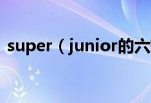 super（junior的六辑到底什么时候能出呢）