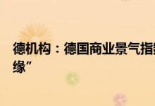 德机构：德国商业景气指数降至两年最低“处于经济衰退边缘”