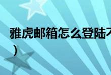 雅虎邮箱怎么登陆不上去（雅虎邮箱怎么登陆）