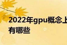 2022年gpu概念上市公司一览gpu上市公司有哪些