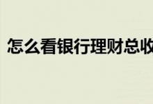 怎么看银行理财总收益 银行理财怎么看收益