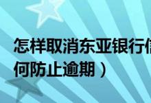 怎样取消东亚银行信用卡（东亚银行信用卡如何防止逾期）