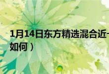 1月14日东方精选混合近一年来表现如何（同公司基金表现如何）