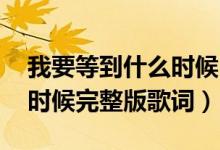 我要等到什么时候 歌曲（到底我要等到什么时候完整版歌词）