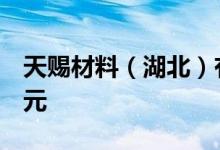 天赐材料（湖北）有限公司成立注册资本2亿元