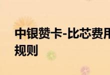 中银赞卡-比芯费用说明 中银赞卡-比芯积分规则