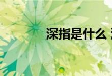 深指是什么 深指是什么意思 
