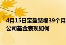 4月15日宝盈聚福39个月定开债A近三月以来收益0.78%同公司基金表现如何