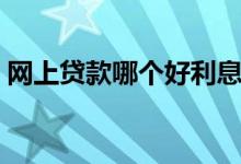 网上贷款哪个好利息最低（网上贷款哪个好）