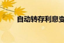 自动转存利息变吗 怎么办自动转存