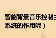 智能背景音乐控制主机（智能化背景音乐系统系统的作用呢）